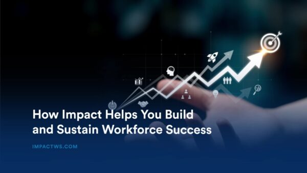 How Impact Helps You Build and Sustain Workforce Success